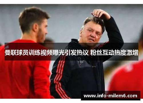 曼联球员训练视频曝光引发热议 粉丝互动热度激增