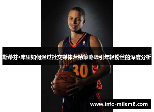 斯蒂芬·库里如何通过社交媒体营销策略吸引年轻粉丝的深度分析