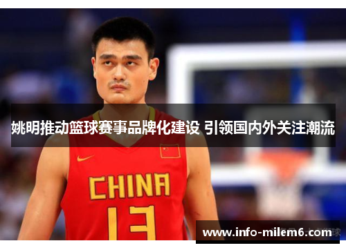 姚明推动篮球赛事品牌化建设 引领国内外关注潮流