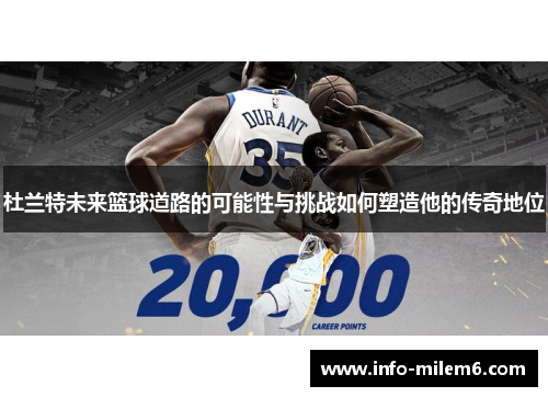 杜兰特未来篮球道路的可能性与挑战如何塑造他的传奇地位