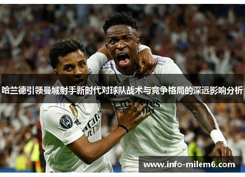 哈兰德引领曼城射手新时代对球队战术与竞争格局的深远影响分析