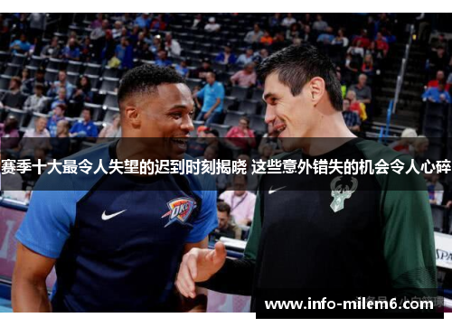 赛季十大最令人失望的迟到时刻揭晓 这些意外错失的机会令人心碎