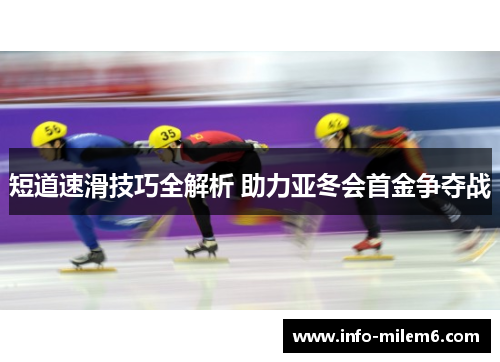 短道速滑技巧全解析 助力亚冬会首金争夺战