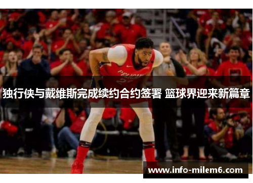 独行侠与戴维斯完成续约合约签署 篮球界迎来新篇章