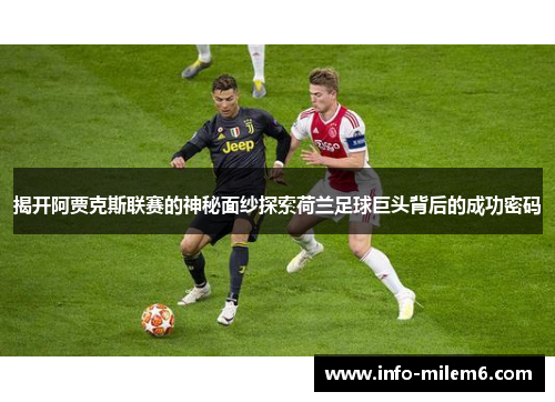揭开阿贾克斯联赛的神秘面纱探索荷兰足球巨头背后的成功密码