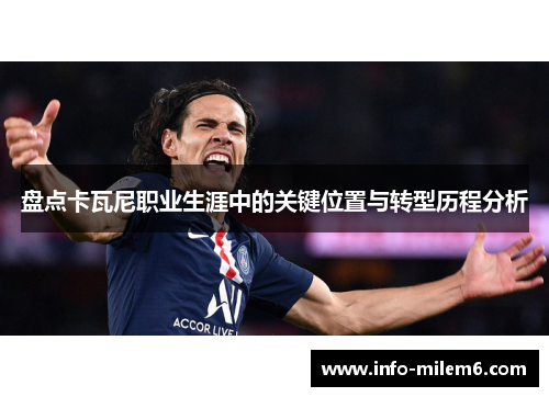 盘点卡瓦尼职业生涯中的关键位置与转型历程分析