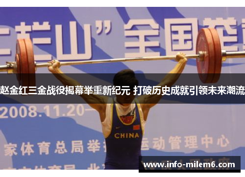 赵金红三金战役揭幕举重新纪元 打破历史成就引领未来潮流