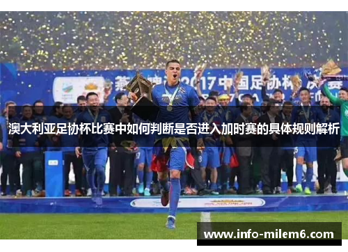 澳大利亚足协杯比赛中如何判断是否进入加时赛的具体规则解析