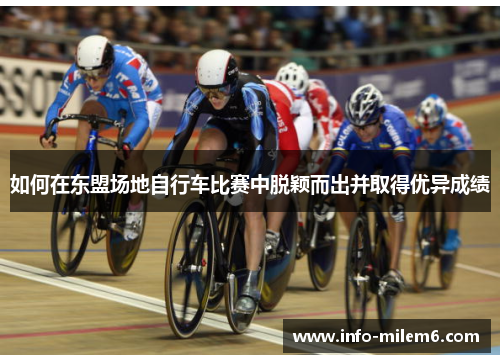 如何在东盟场地自行车比赛中脱颖而出并取得优异成绩
